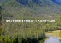 男朋友老说我做事不靠谱,说一个人踏实是什么意思