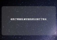 咬伤了男朋友,被女朋友的父亲打了耳光