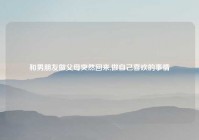 和男朋友做父母突然回来,做自己喜欢的事情