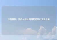 以物易物，开启从别针到别墅的奇幻交易之旅