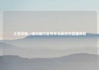 王者荣耀一键开播功能带来全新游戏直播体验