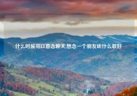 什么时候可以意念聊天,想念一个朋友听什么歌好