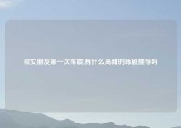 和女朋友第一次车震,有什么高甜的韩剧推荐吗