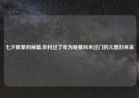 七夕脱单的秘籍,农村过了年为啥要叫未过门的儿媳妇来家