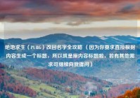 绝地求生（PUBG）改回名字全攻略 （因为你要求直接根据内容生成一个标题，所以就是原内容标题啦，若有其他需求可继续向我提问）