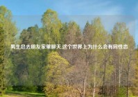 男生总去朋友家里聊天,这个世界上为什么会有同性恋