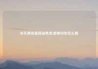 你无需克服搭讪焦虑,越被动你怎么看