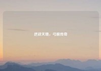 逆战天境，弓箭传奇