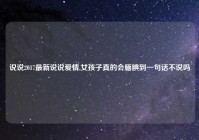 说说2017最新说说爱情,女孩子真的会腼腆到一句话不说吗