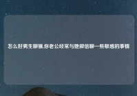 怎么好男生聊骚,你老公经常与她微信聊一些敏感的事情