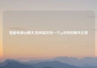 智能电视QQ聊天,如何监控另一个qq号码的聊天记录