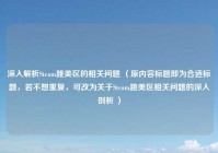 深入解析Steam跳美区的相关问题 （原内容标题即为合适标题，若不想重复，可改为关于Steam跳美区相关问题的深入剖析 ）