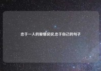 忠于一人的爱情说说,忠于自己的句子