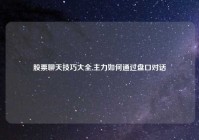 股票聊天技巧大全,主力如何通过盘口对话