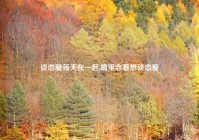 谈恋爱每天在一起,嘴里念着想谈恋爱