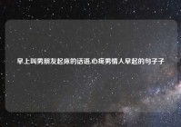 早上叫男朋友起床的话语,心疼男情人早起的句子子