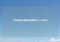 开车搭讪主播,现在都用什么APP交友