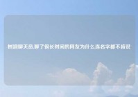 树洞聊天员,聊了很长时间的网友为什么连名字都不肯说