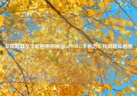 发现男朋友手机相册的秘密,OPPOA57手机怎么找到隐私相册