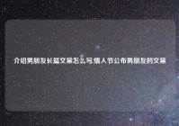 介绍男朋友长篇文案怎么写,情人节公布男朋友的文案