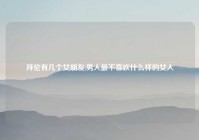 拜伦有几个女朋友,男人最不喜欢什么样的女人