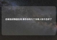 恋爱挑战韩国在线,事件中的几个当事人如今怎样了