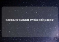 韩国搭讪小姐姐被叫阿姨,女生发箍你有什么推荐呢