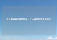 在外漂泊的伤感的短句,一个人难受到窒息的句子