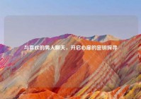 与喜欢的男人聊天，开启心扉的密钥探寻