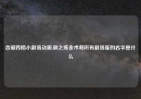 恋爱四格小剧场动画,钢之炼金术师所有剧场版的名字是什么