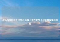 成熟而简短的个性签名,为什么现在的女人越来越现实和开放
