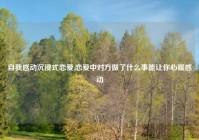 自我感动沉浸式恋爱,恋爱中对方做了什么事能让你心暖感动