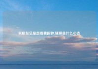 男朋友总是想看我国体,骚聊是什么心态