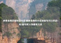 神兽金刚恋爱校园小说,神兽金刚的小说谁能写可以的话1和2都写吧人物要有王民