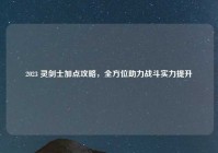 2023 灵剑士加点攻略，全方位助力战斗实力提升