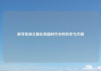 探寻亚洲王朝在帝国时代中的历史与文明