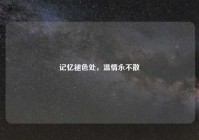 记忆褪色处，温情永不散