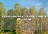 微信如何搭讪看电视,你们在公交车上看到比较不错的女生会怎么主动搭讪呢