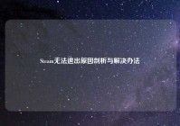 Steam无法退出原因剖析与解决办法