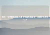 赐我一个男朋友的图片,那首轻音乐的旋律一奏起你就被吸引了