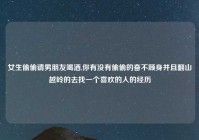 女生偷偷请男朋友喝酒,你有没有偷偷的奋不顾身并且翻山越岭的去找一个喜欢的人的经历