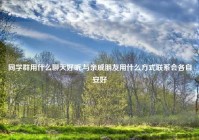 同学群用什么聊天好听,与亲戚朋友用什么方式联系会各自安好