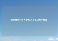 脱单社交平台有哪些,大学生交友小程序