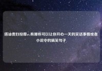 搭讪贵妇按摩av,有哪些可以让你开心一天的笑话事情或者小说中的搞笑句子