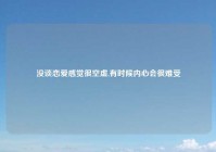 没谈恋爱感觉很空虚,有时候内心会很难受