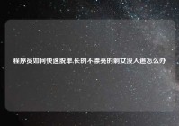 程序员如何快速脱单,长的不漂亮的剩女没人追怎么办