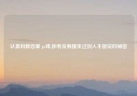 认真和我恋爱 pc戏,你有没有撞见过别人不能说的秘密