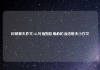 和聊聊天作文450,写给姐姐暖心的话语聊天小作文