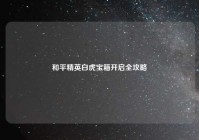 和平精英白虎宝箱开启全攻略