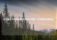 对女朋友父母敬酒的话,双方父母第一次见面吃饭敬酒话